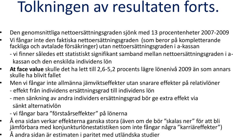 utan nettoersättningsgraden i a-kassan - vi finner således ett statistiskt signifikant samband mellan nettoersättningsgraden i a- kassan och den enskilda individens lön At face value skulle det ha