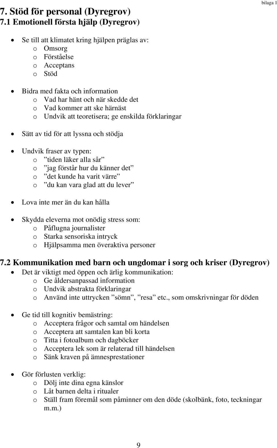 o Vad kommer att ske härnäst o Undvik att teoretisera; ge enskilda förklaringar Sätt av tid för att lyssna och stödja Undvik fraser av typen: o tiden läker alla sår o jag förstår hur du känner det o