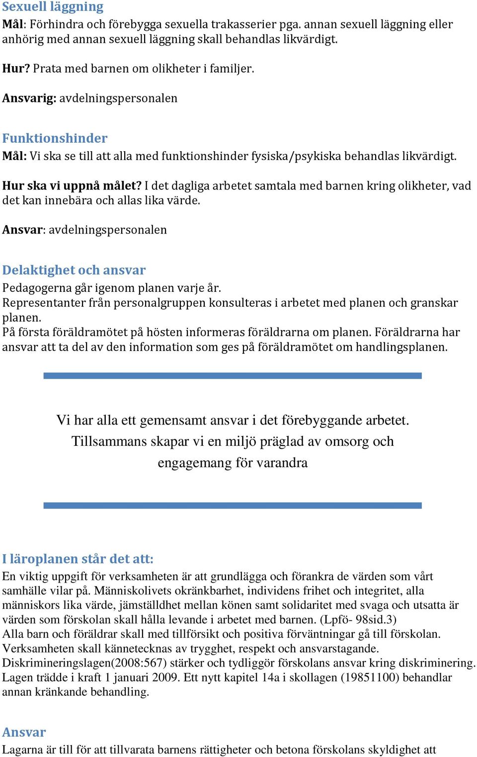 I det dagliga arbetet samtala med barnen kring olikheter, vad det kan innebära och allas lika värde. Ansvar: avdelningspersonalen Delaktighet och ansvar Pedagogerna går igenom planen varje år.