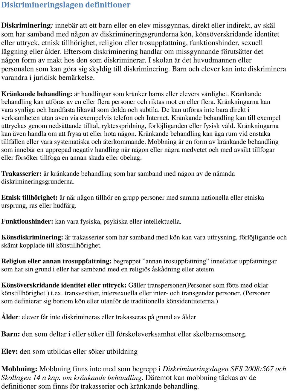 Eftersom diskriminering handlar om missgynnande förutsätter det någon form av makt hos den som diskriminerar. I skolan är det huvudmannen eller personalen som kan göra sig skyldig till diskriminering.