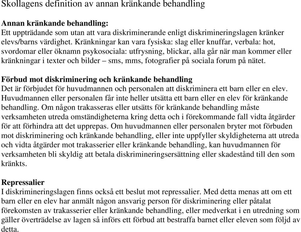 fotografier på sociala forum på nätet. Förbud mot diskriminering och kränkande behandling Det är förbjudet för huvudmannen och personalen att diskriminera ett barn eller en elev.