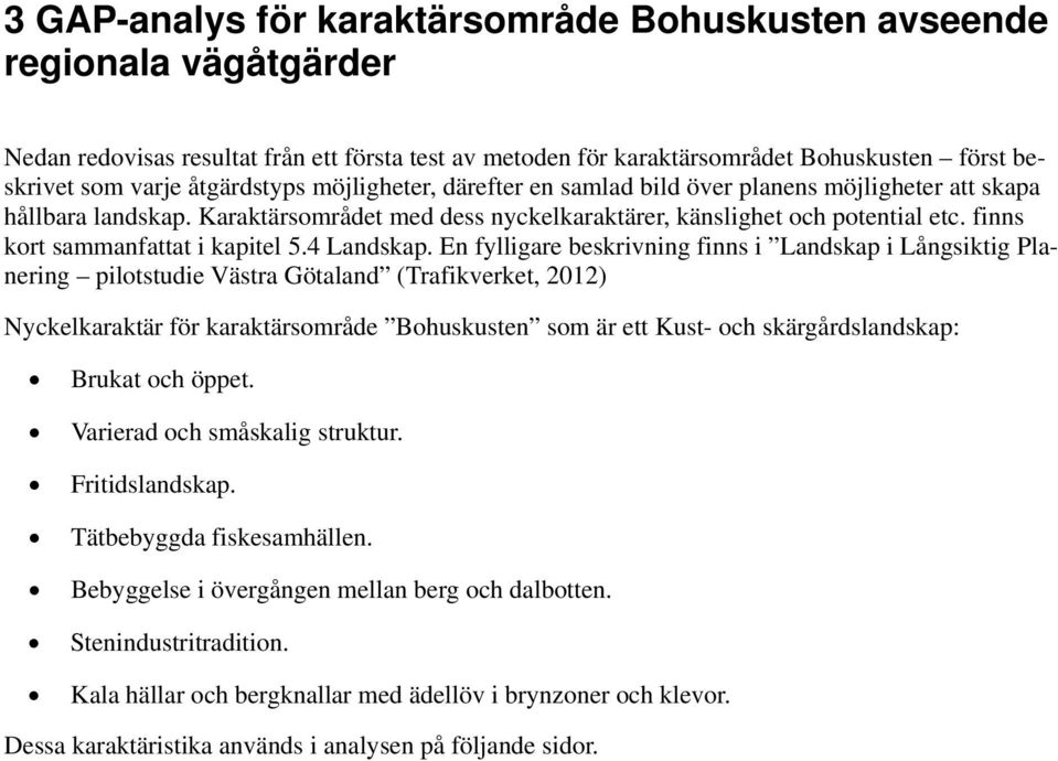 finns kort sammanfattat i kapitel 5.4 Landskap.