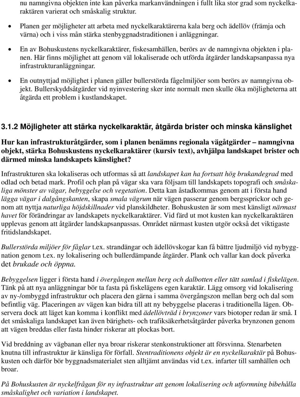 En av Bohuskustens nyckelkaraktärer, fiskesamhällen, berörs av de namngivna objekten i planen.