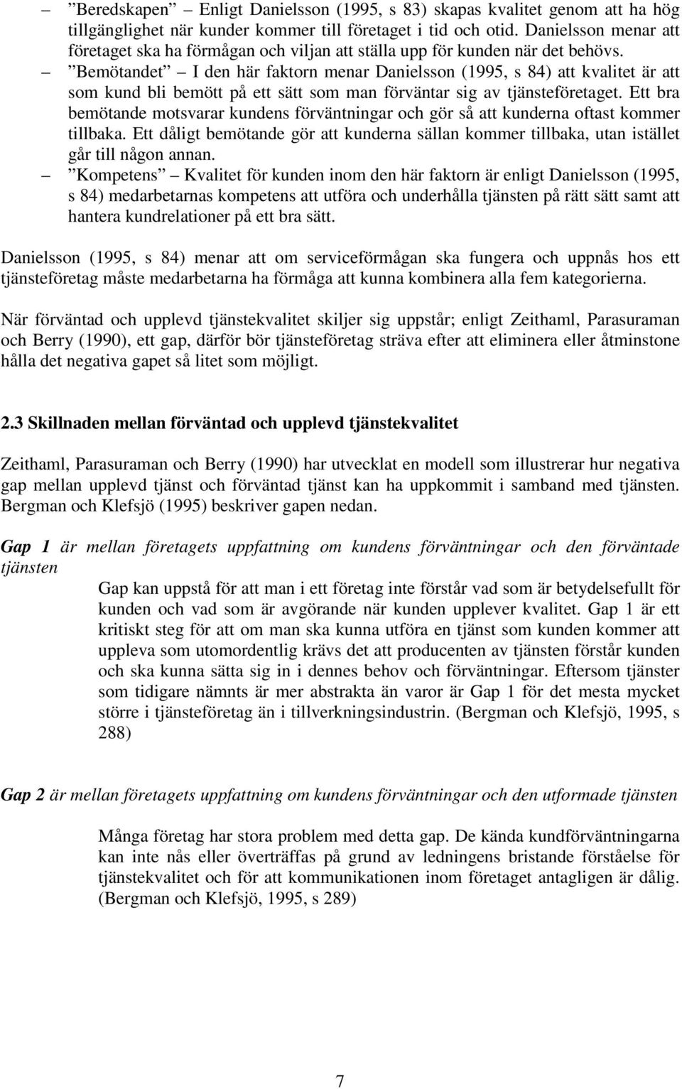 Bemötandet I den här faktorn menar Danielsson (1995, s 84) att kvalitet är att som kund bli bemött på ett sätt som man förväntar sig av tjänsteföretaget.