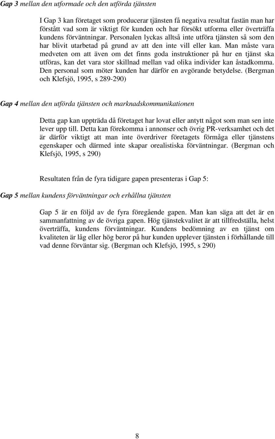 Man måste vara medveten om att även om det finns goda instruktioner på hur en tjänst ska utföras, kan det vara stor skillnad mellan vad olika individer kan åstadkomma.