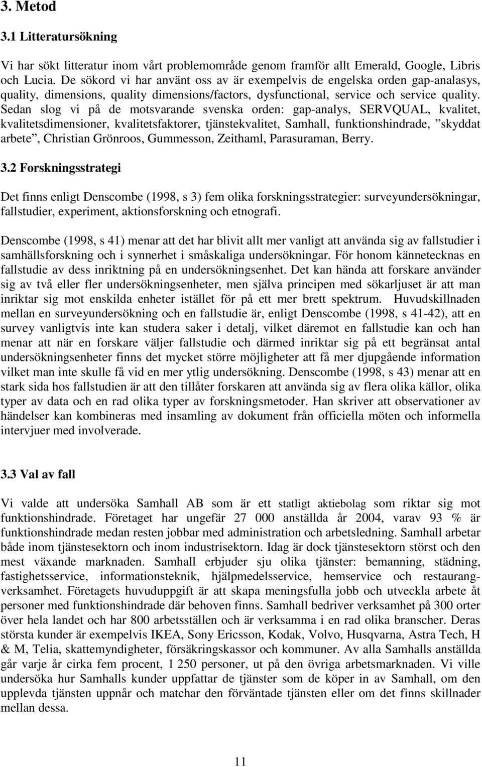 Sedan slog vi på de motsvarande svenska orden: gap-analys, SERVQUAL, kvalitet, kvalitetsdimensioner, kvalitetsfaktorer, tjänstekvalitet, Samhall, funktionshindrade, skyddat arbete, Christian