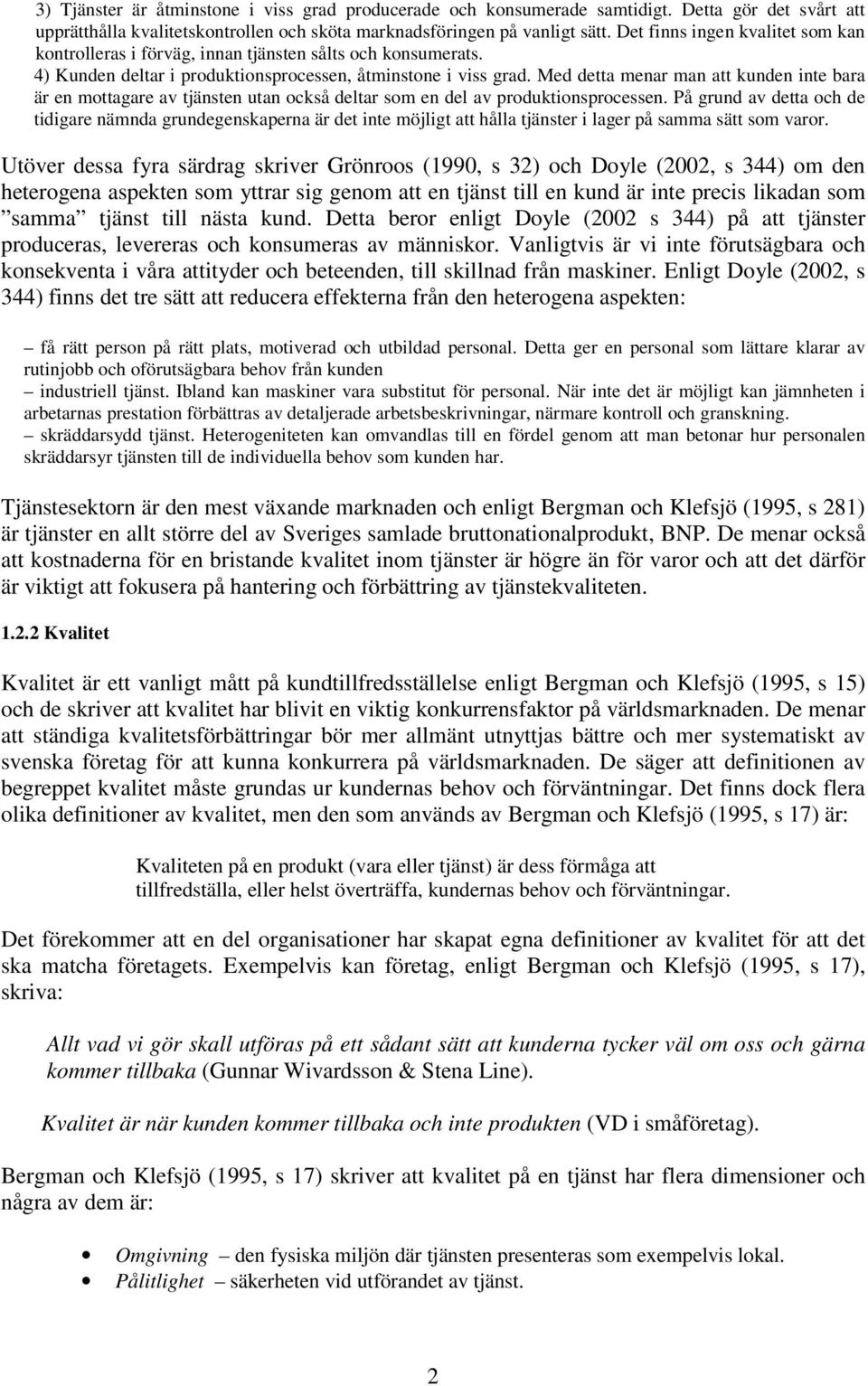 Med detta menar man att kunden inte bara är en mottagare av tjänsten utan också deltar som en del av produktionsprocessen.