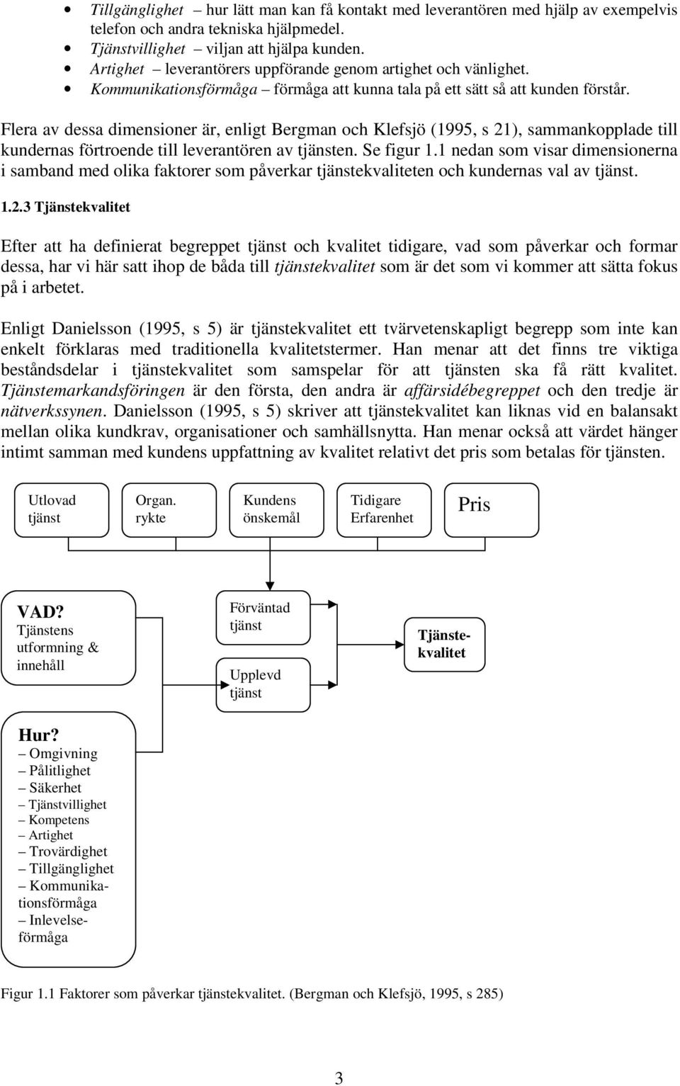 Flera av dessa dimensioner är, enligt Bergman och Klefsjö (1995, s 21), sammankopplade till kundernas förtroende till leverantören av tjänsten. Se figur 1.