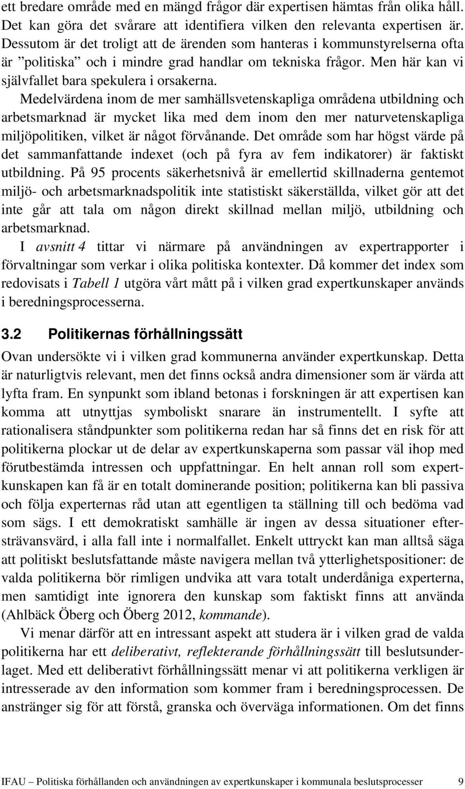 Medelvärdena inom de mer samhällsvetenskapliga områdena utbildning och arbetsmarknad är mycket lika med dem inom den mer naturvetenskapliga miljöpolitiken, vilket är något förvånande.