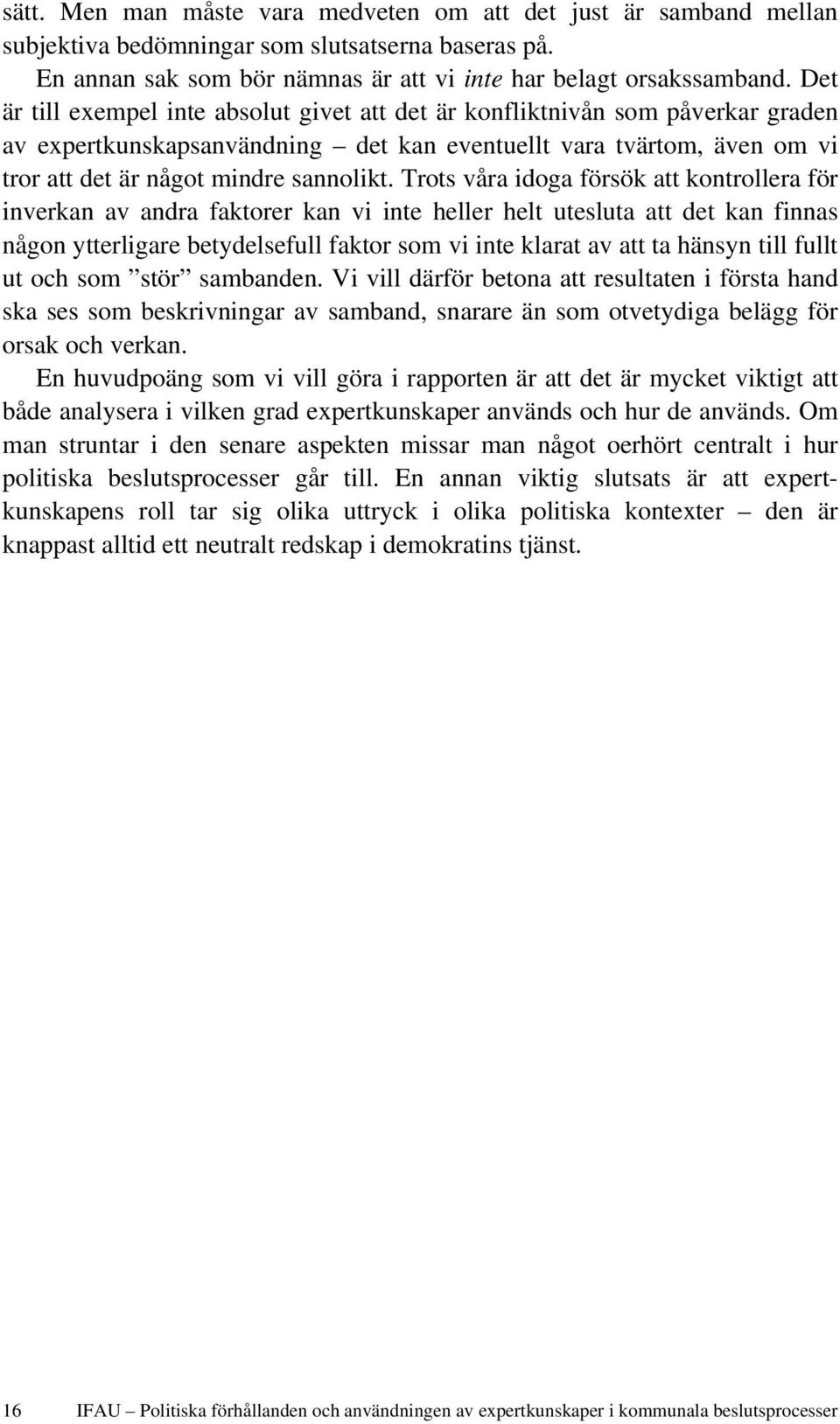 Trots våra idoga försök att kontrollera för inverkan av andra faktorer kan vi inte heller helt utesluta att det kan finnas någon ytterligare betydelsefull faktor som vi inte klarat av att ta hänsyn