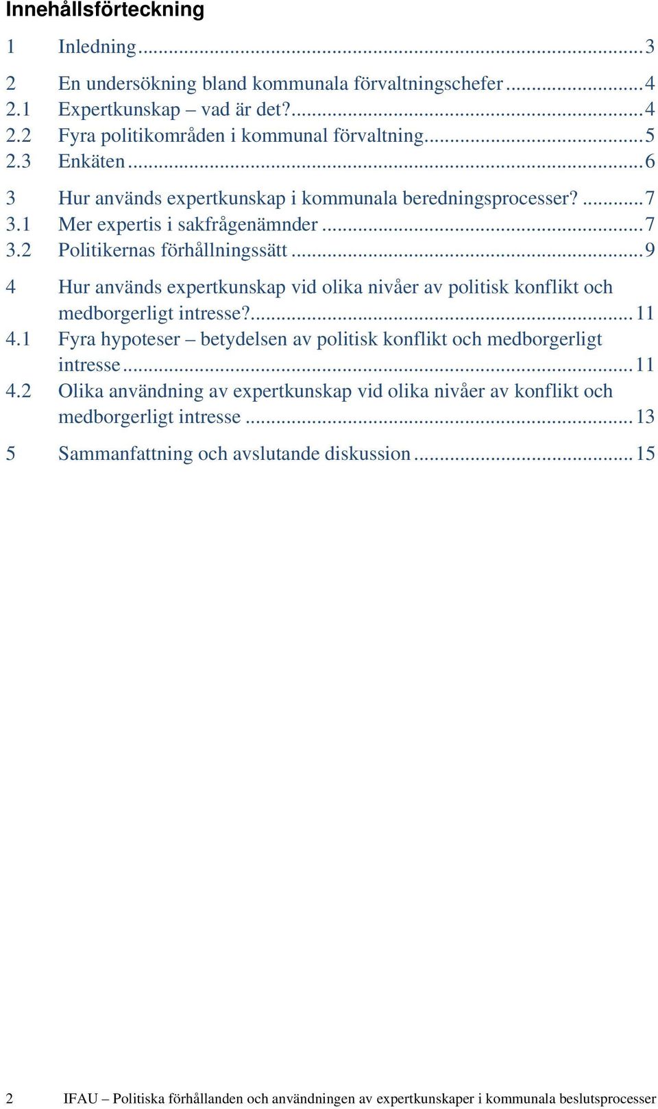 .. 9 4 Hur används expertkunskap vid olika nivåer av politisk konflikt och medborgerligt intresse?... 11 4.