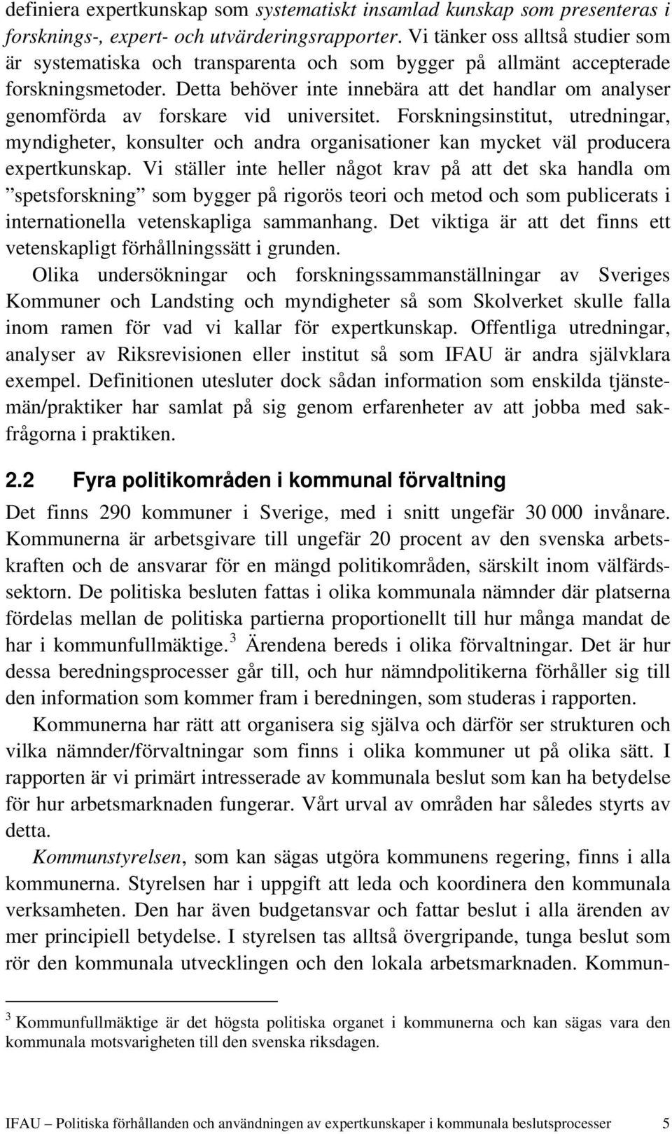 Detta behöver inte innebära att det handlar om analyser genomförda av forskare vid universitet.