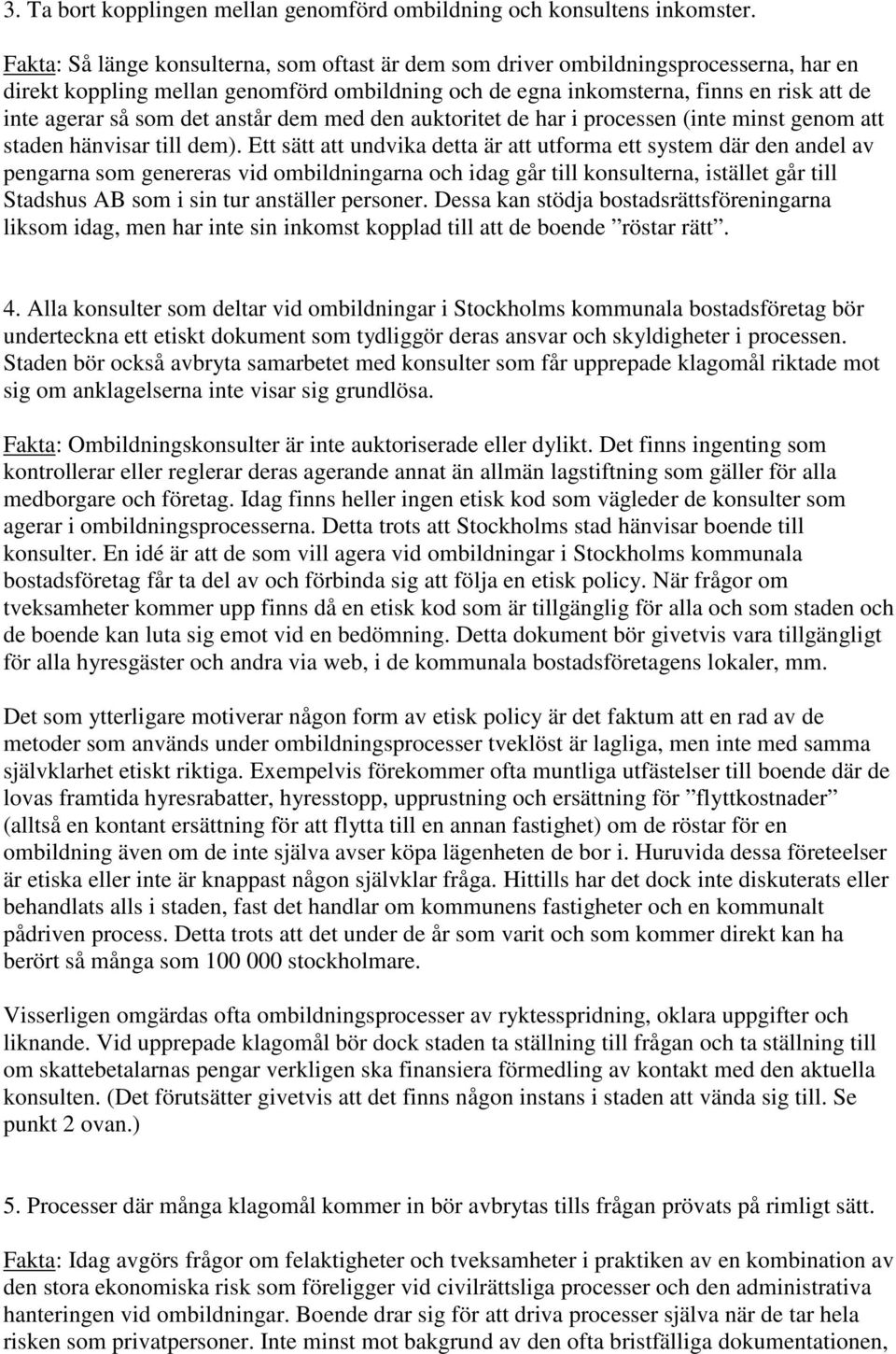 det anstår dem med den auktoritet de har i processen (inte minst genom att staden hänvisar till dem).