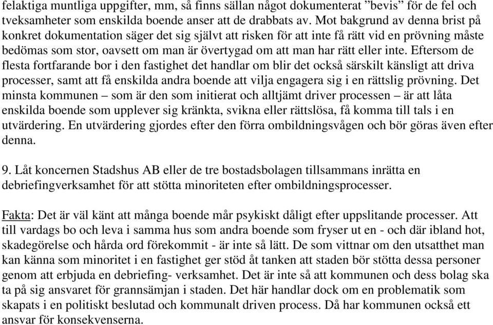 inte. Eftersom de flesta fortfarande bor i den fastighet det handlar om blir det också särskilt känsligt att driva processer, samt att få enskilda andra boende att vilja engagera sig i en rättslig