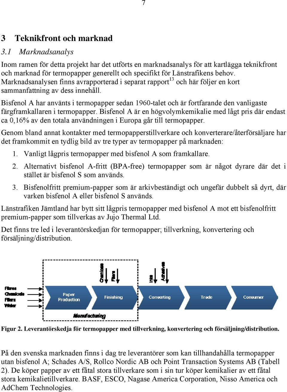 Marknadsanalysen finns avrapporterad i separat rapport 13 och här följer en kort sammanfattning av dess innehåll.