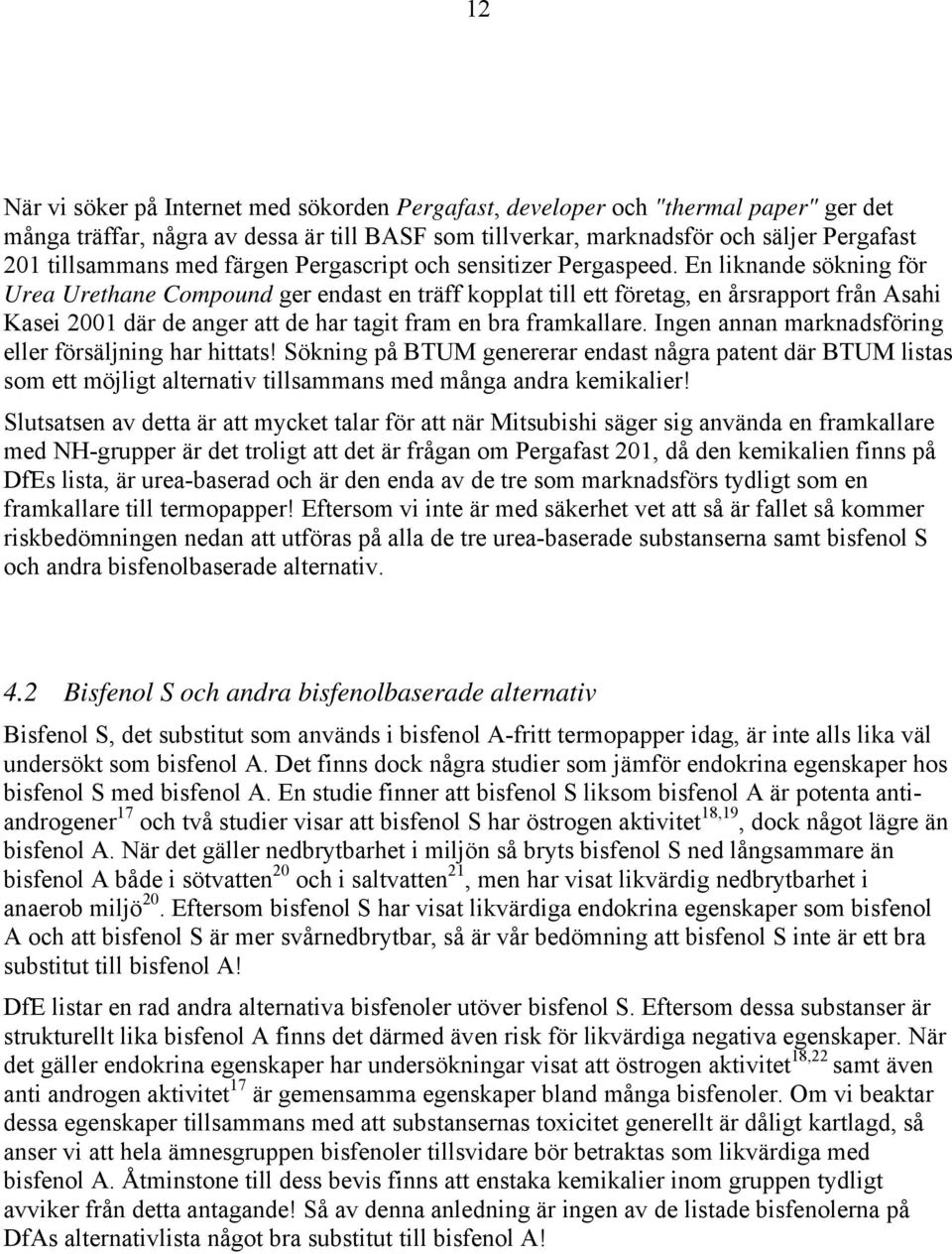 En liknande sökning för Urea Urethane Compound ger endast en träff kopplat till ett företag, en årsrapport från Asahi Kasei 2001 där de anger att de har tagit fram en bra framkallare.