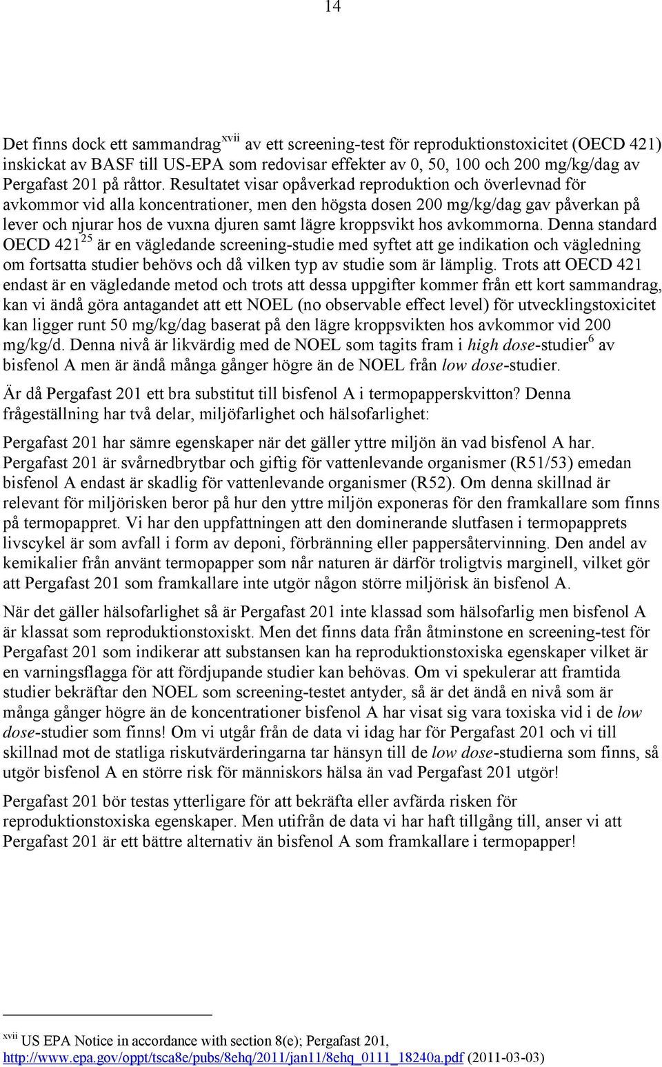 Resultatet visar opåverkad reproduktion och överlevnad för avkommor vid alla koncentrationer, men den högsta dosen 200 mg/kg/dag gav påverkan på lever och njurar hos de vuxna djuren samt lägre