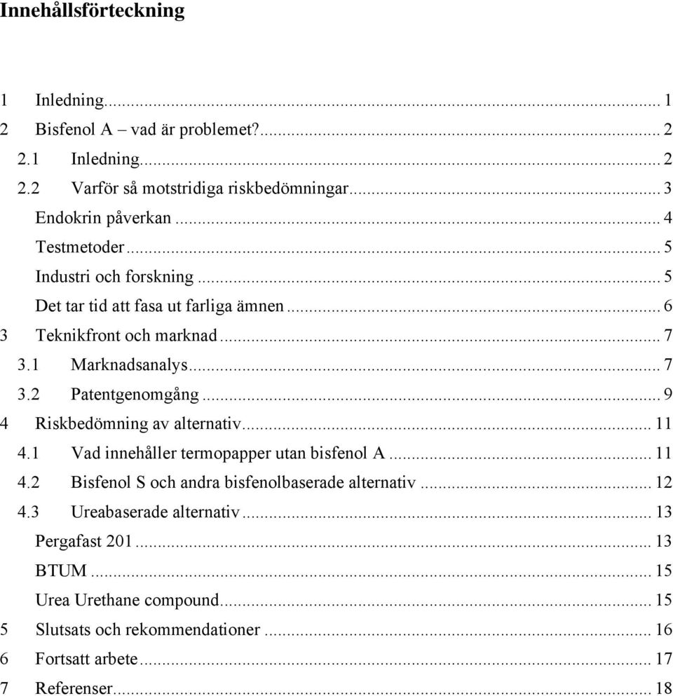 .. 9 4 Riskbedömning av alternativ... 11 4.1 Vad innehåller termopapper utan bisfenol A... 11 4.2 Bisfenol S och andra bisfenolbaserade alternativ... 12 4.