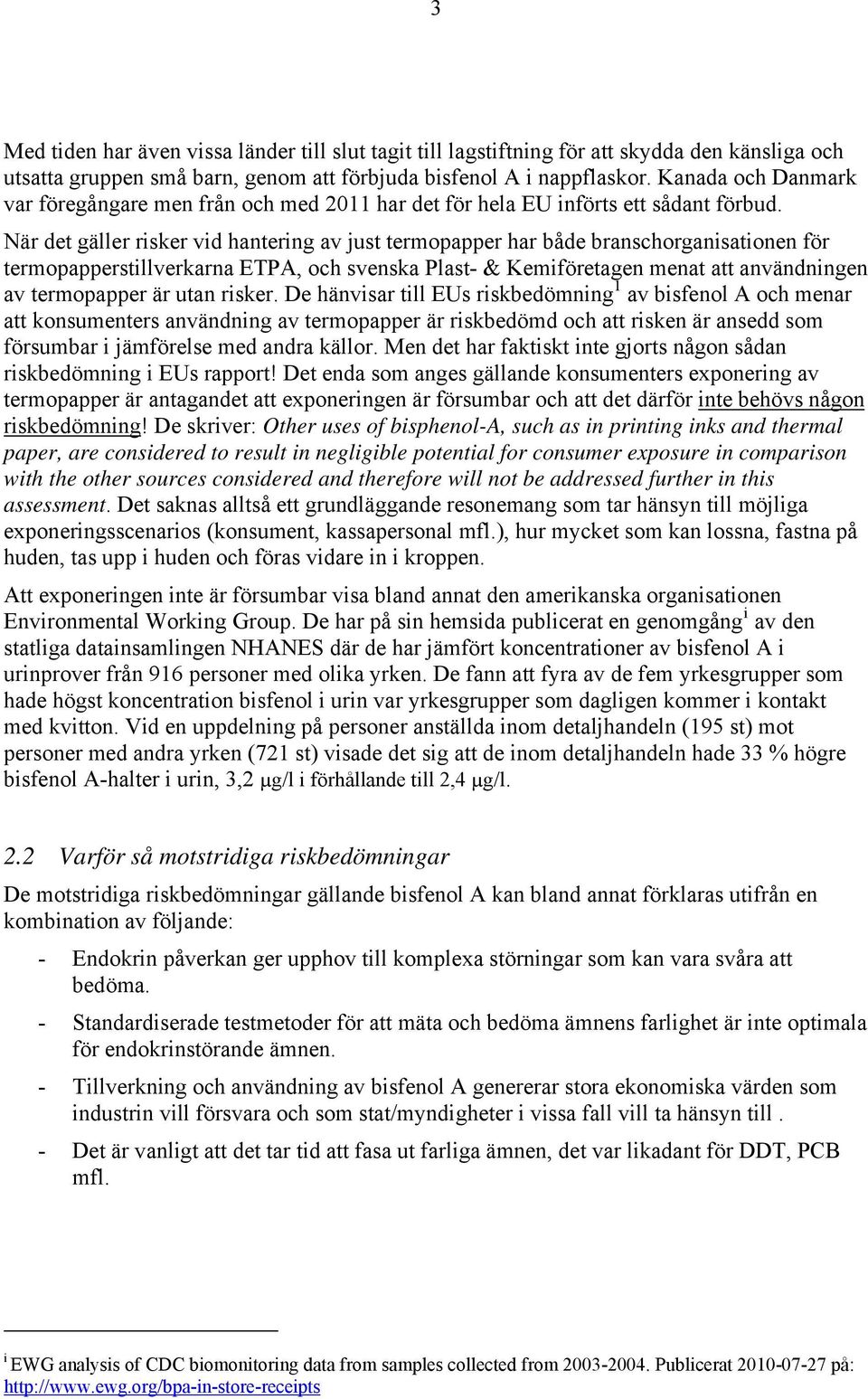 När det gäller risker vid hantering av just termopapper har både branschorganisationen för termopapperstillverkarna ETPA, och svenska Plast- & Kemiföretagen menat att användningen av termopapper är