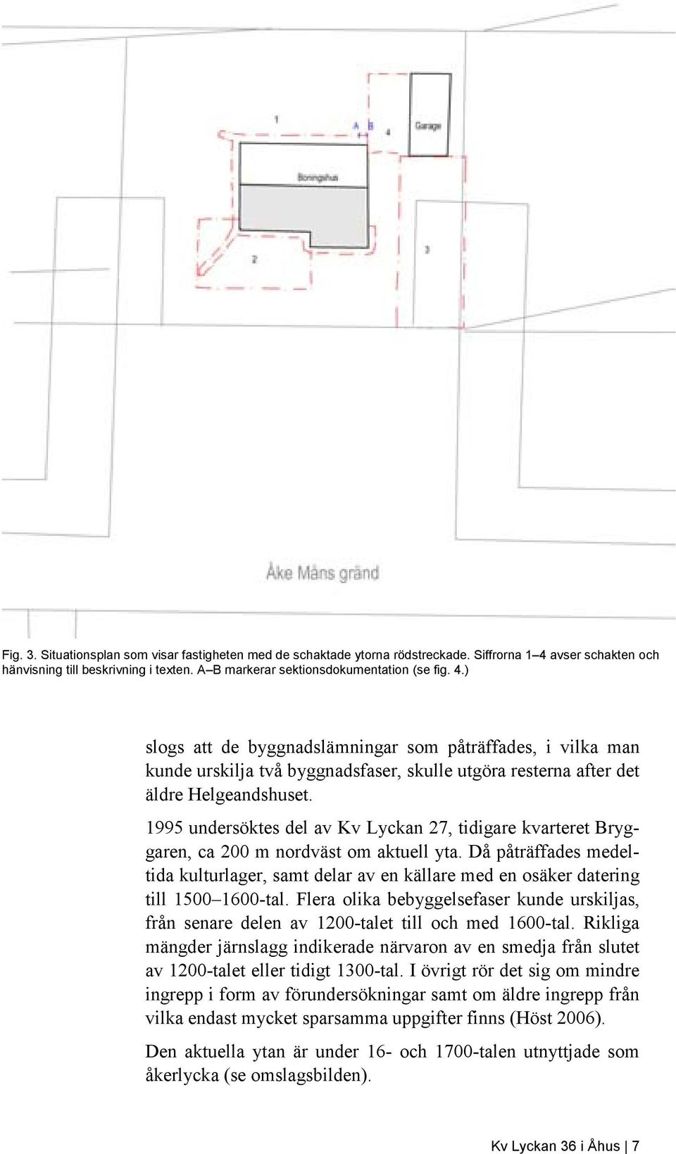 ) slogs att de byggnadslämningar som påträffades, i vilka man kunde urskilja två byggnadsfaser, skulle utgöra resterna after det äldre Helgeandshuset.