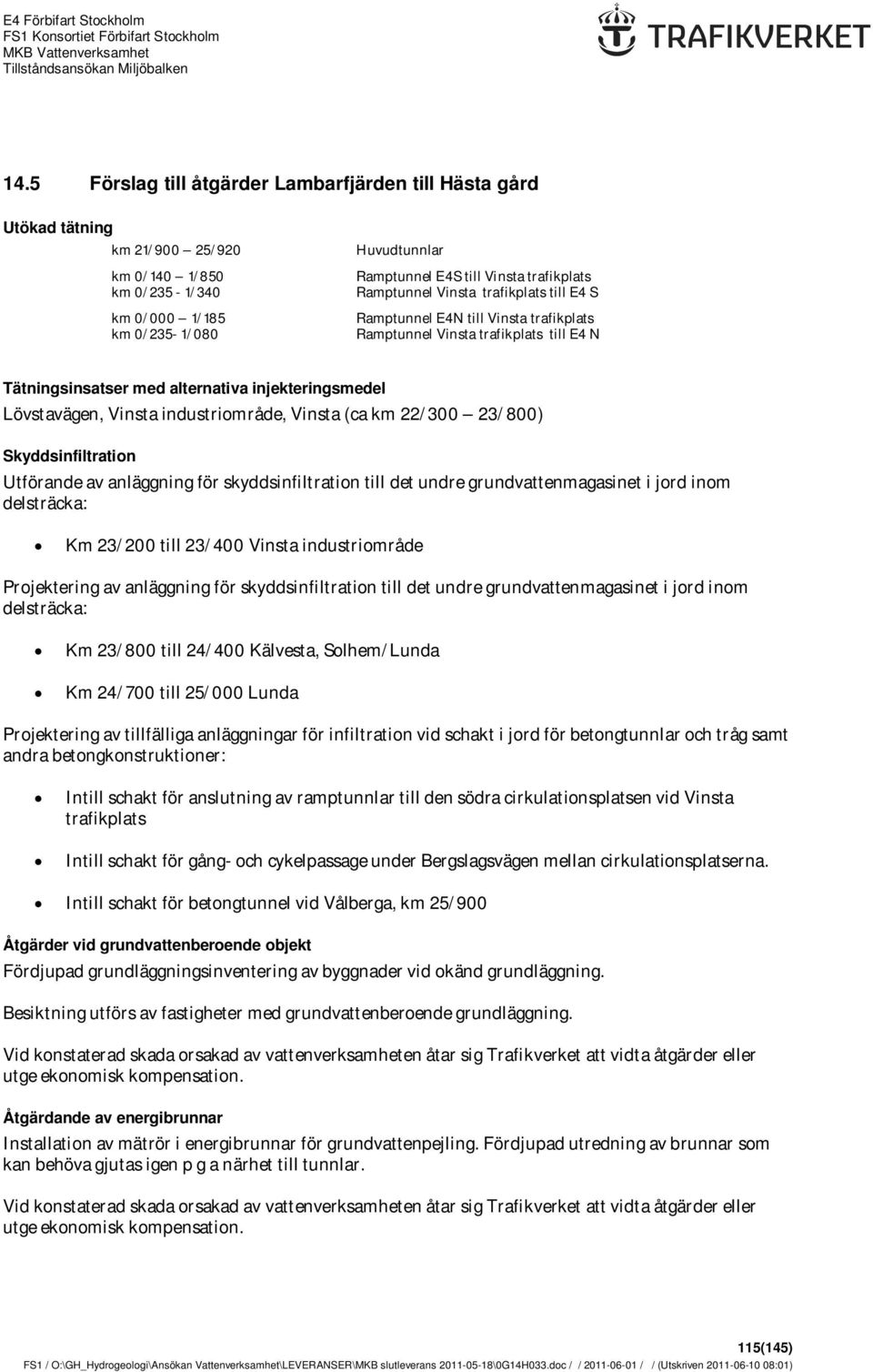 Vinsta industriområde, Vinsta (ca km 22/300 23/800) Skyddsinfiltration Utförande av anläggning för skyddsinfiltration till det undre grundvattenmagasinet i jord inom delsträcka: Km 23/200 till 23/400