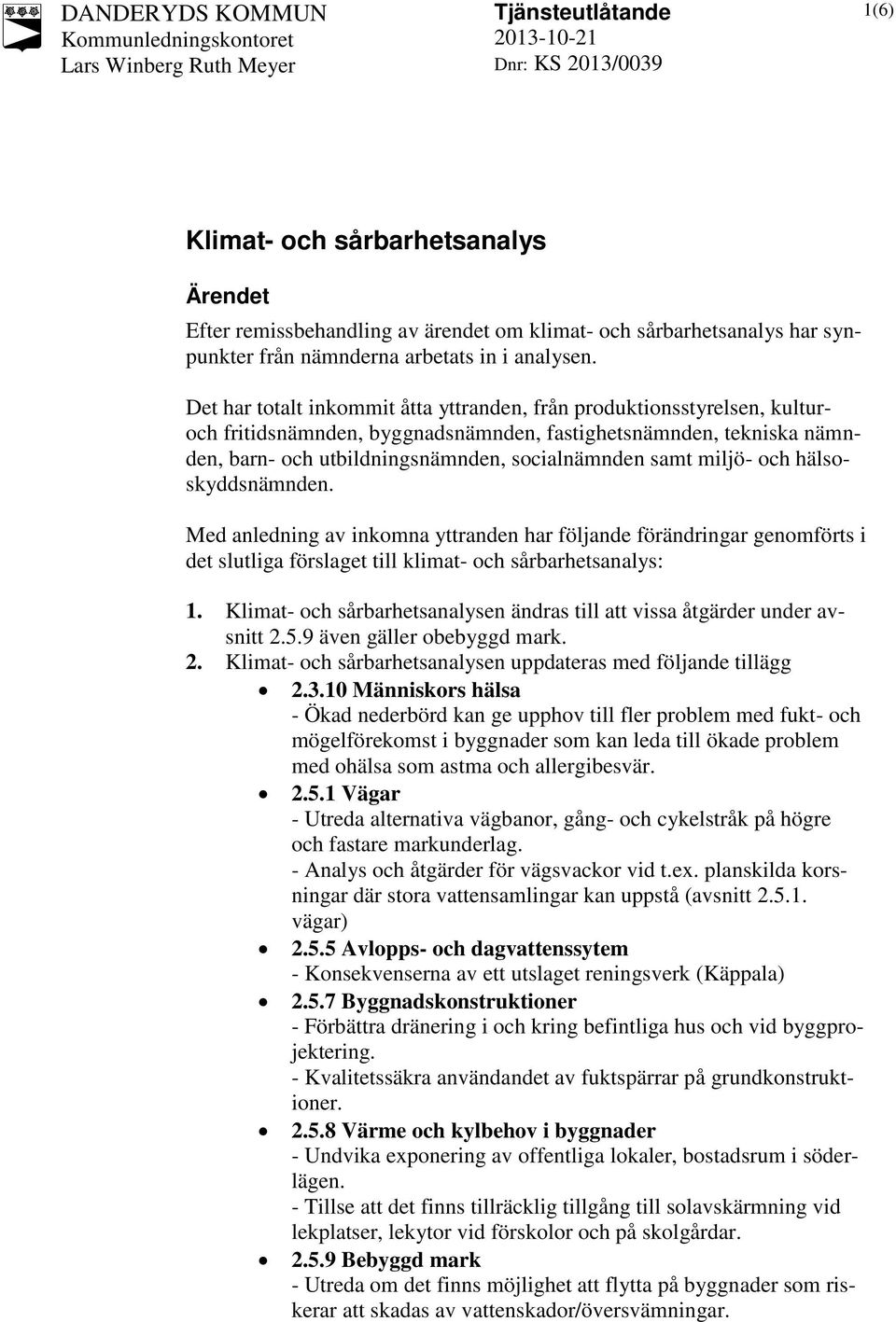 miljö- och hälsoskyddsnämnden. Med anledning av inkomna yttranden har följande förändringar genomförts i det slutliga förslaget till klimat- och sårbarhetsanalys: 1.