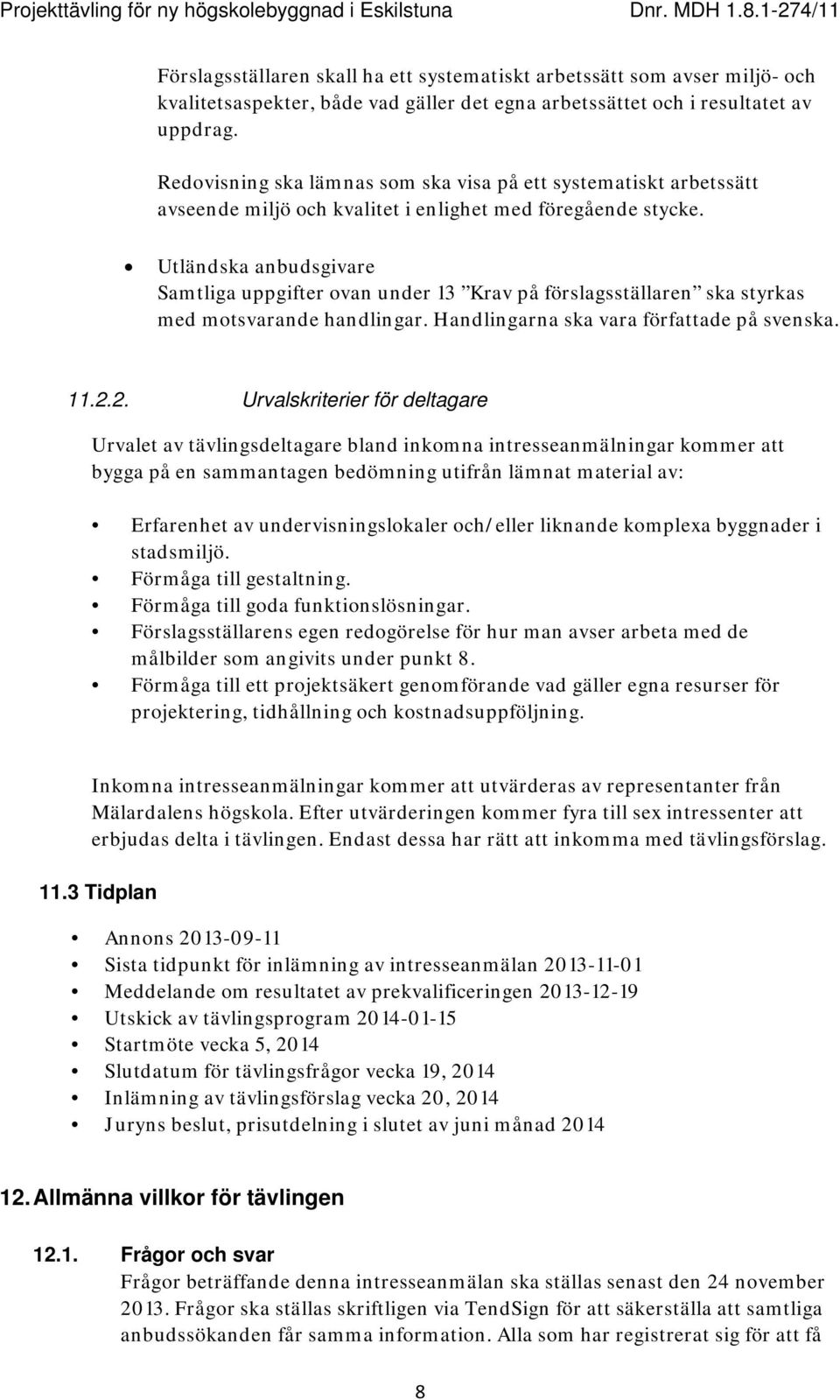 Utländska anbudsgivare Samtliga uppgifter ovan under 13 Krav på förslagsställaren ska styrkas med motsvarande handlingar. Handlingarna ska vara författade på svenska. 11.2.