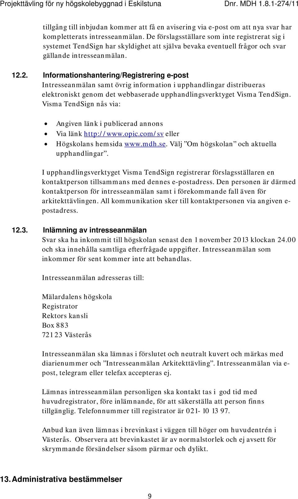 2. Informationshantering/Registrering e-post Intresseanmälan samt övrig information i upphandlingar distribueras elektroniskt genom det webbaserade upphandlingsverktyget Visma TendSign.