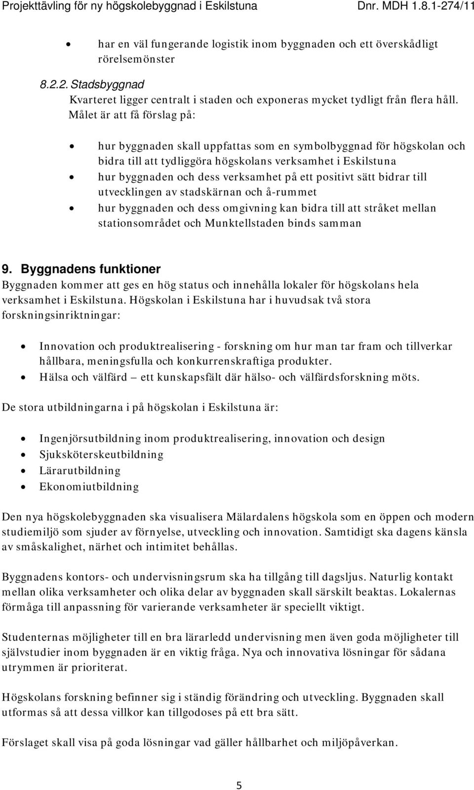 positivt sätt bidrar till utvecklingen av stadskärnan och å-rummet hur byggnaden och dess omgivning kan bidra till att stråket mellan stationsområdet och Munktellstaden binds samman 9.