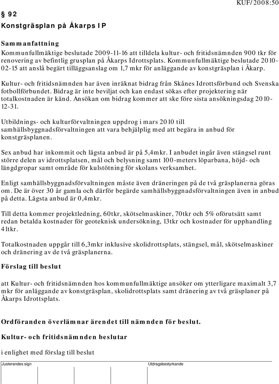 Kommunfullmäktige beslutade 2010-02-15 att anslå begärt tilläggsanslag om 1,7 mkr för anläggande av konstgräsplan i Åkarp.