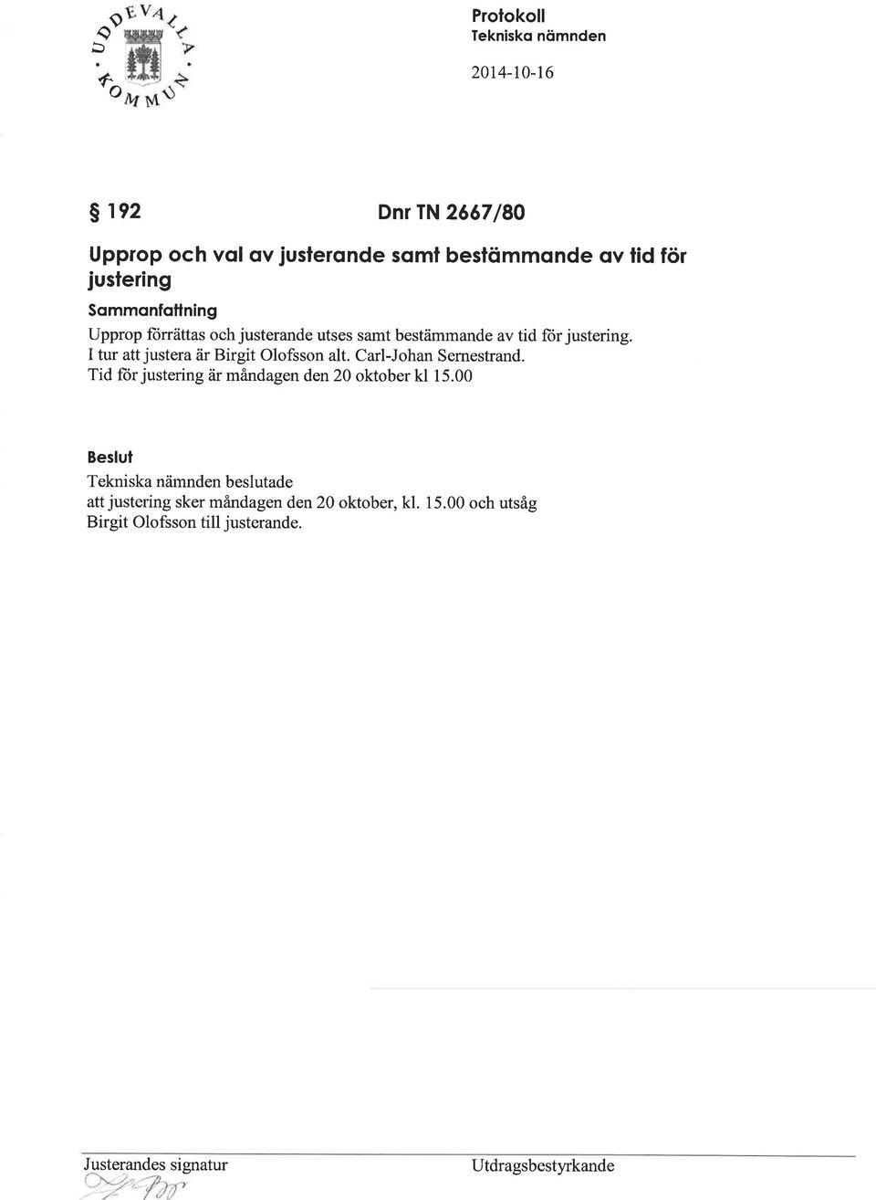 I tur att justera är Birgit Olofsson alt. Carl-ohan Sernestrand. Tid ftir justering är måndagen den20 oktober kl 15.