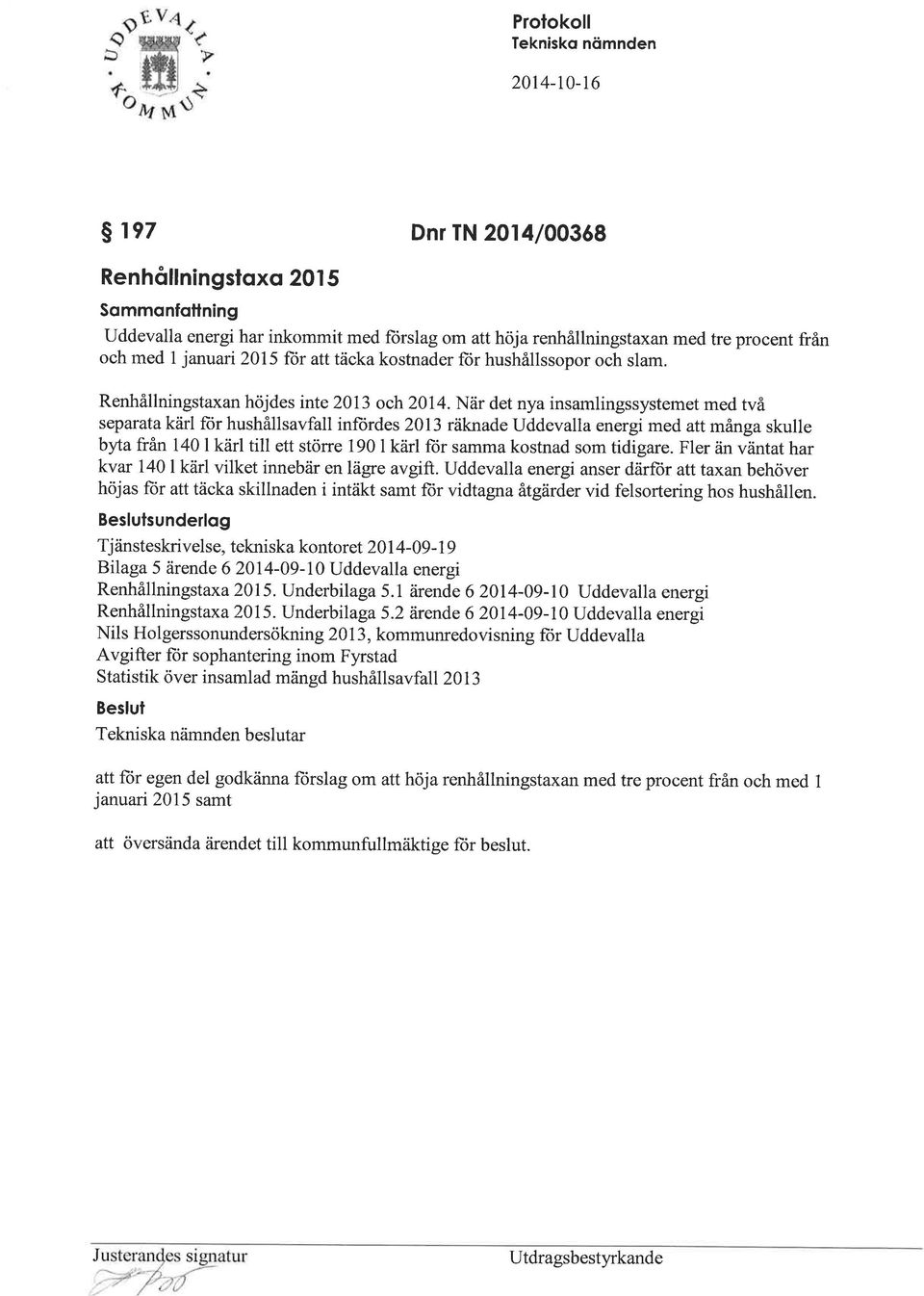 När det nya insamlingssystemet med två separata kärl ftir hushållsavfall inlordes 2013 räknade Uddevalla energi med att många skulle byta från 140 I kärl till ett större 190 I kärl ftir samma kostnad