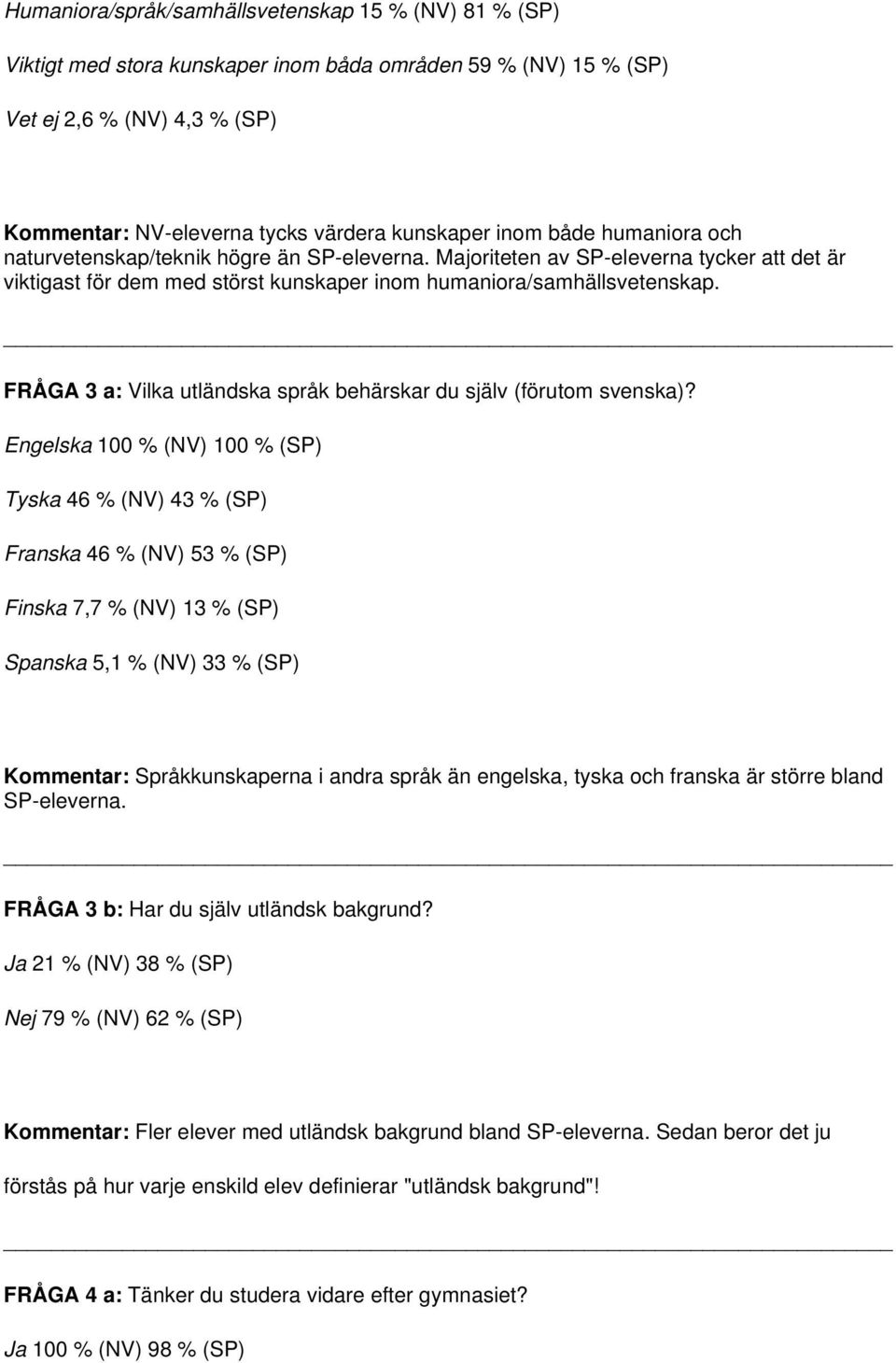 FRÅGA 3 a: Vilka utländska språk behärskar du själv (förutom svenska)?