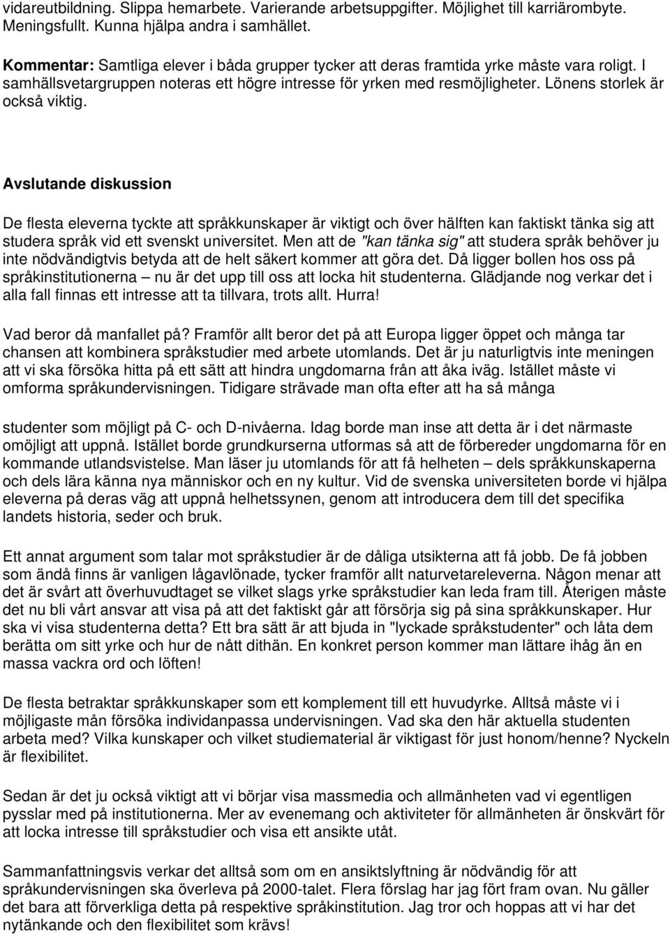 Lönens storlek är också viktig. Avslutande diskussion De flesta eleverna tyckte att språkkunskaper är viktigt och över hälften kan faktiskt tänka sig att studera språk vid ett svenskt universitet.