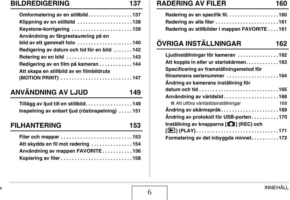 ....................... 143 Redigering av en film på kameran............ 144 Att skapa en stillbild av en filmbildruta (MOTION PRINT).......................... 147 ANVÄNDNING AV LJUD 149 Tillägg av ljud till en stillbild.