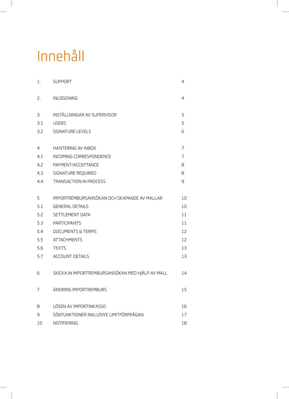 4 TRANSACTION IN PROCESS 9 5 IMPORTREMBURSANSÖKAN OCH SKAPANDE AV MALLAR 10 5.1 GENERAL DETAILS 10 5.2 SETTLEMENT DATA 11 5.3 PARTICIPANTS 11 5.
