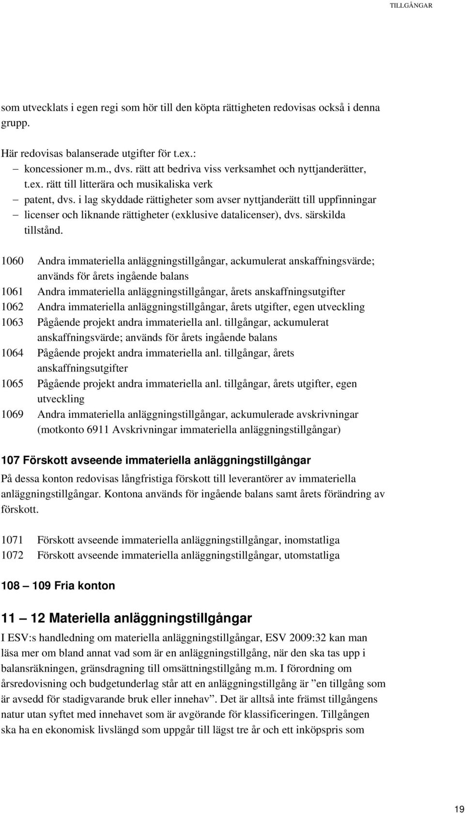 i lag skyddade rättigheter som avser nyttjanderätt till uppfinningar licenser och liknande rättigheter (exklusive datalicenser), dvs. särskilda tillstånd.