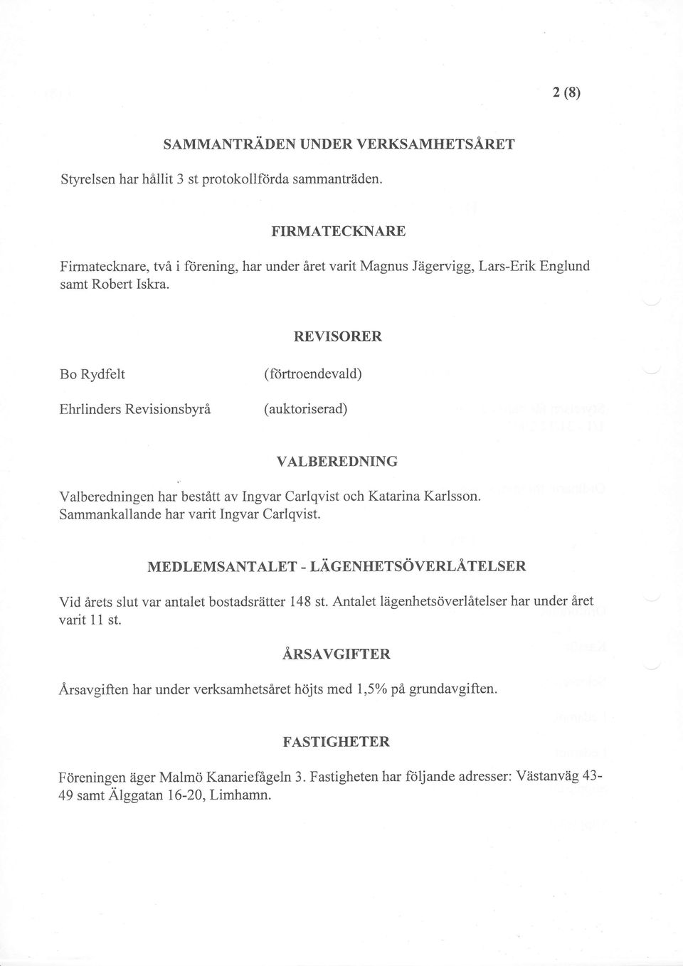 REVISORER Bo Rydfelt Ehrlinders RevisionsbyrA (fortroendevald) (auktoriserad) VALBEREDNING Valberedningen har bestitt av Ingvar Carlqvist och Katarina Karlsson.