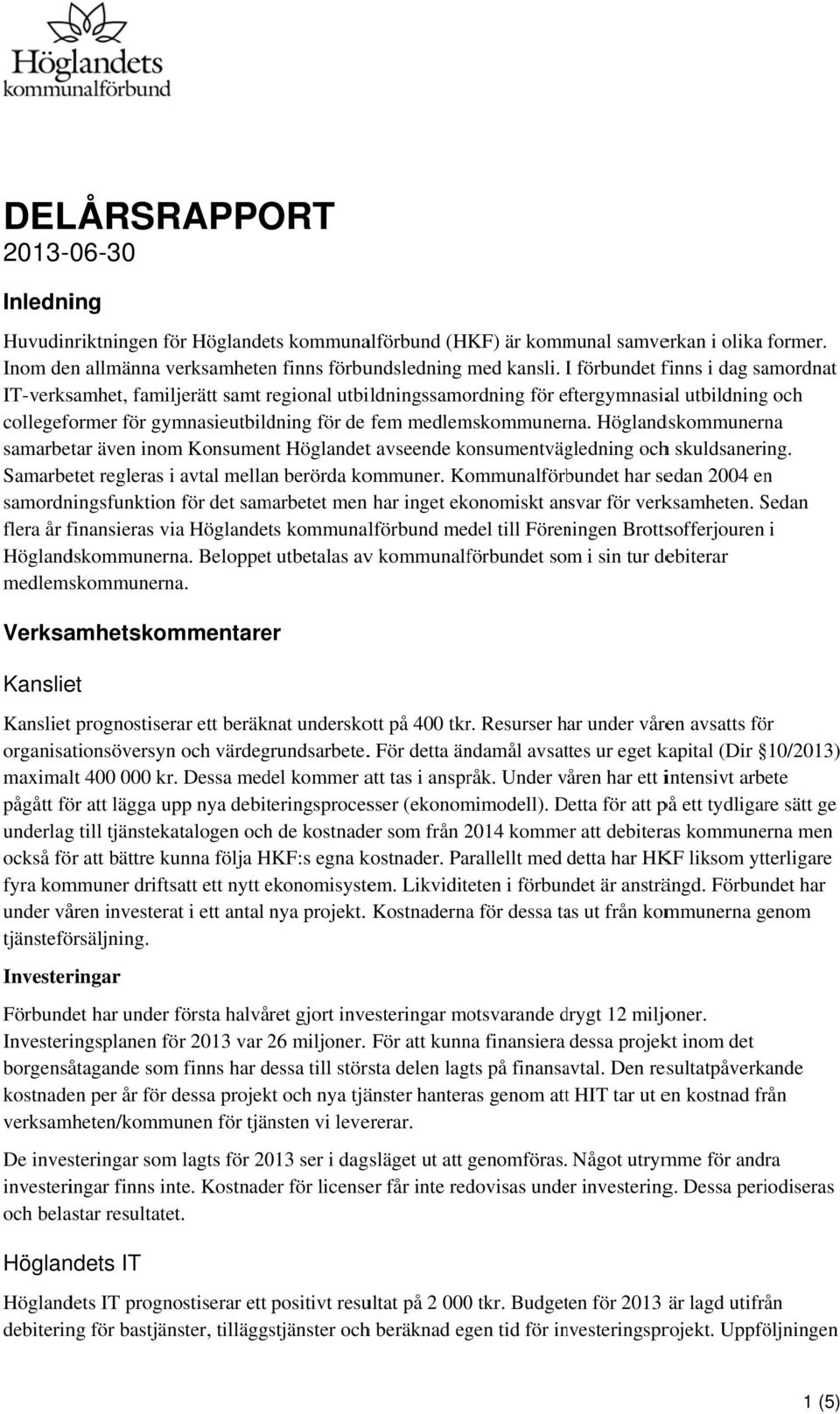 Höglandskommunerna samarbetar även inom Konsument Höglandett avseende konsumentvägledning ochh skuldsanering. Samarbetet regleras i avtal mellan berörda kommuner.
