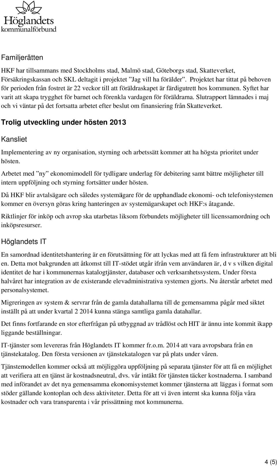 Syftet har varit att skapa trygghet för barnett och förenkla vardagen för föräldrarna.