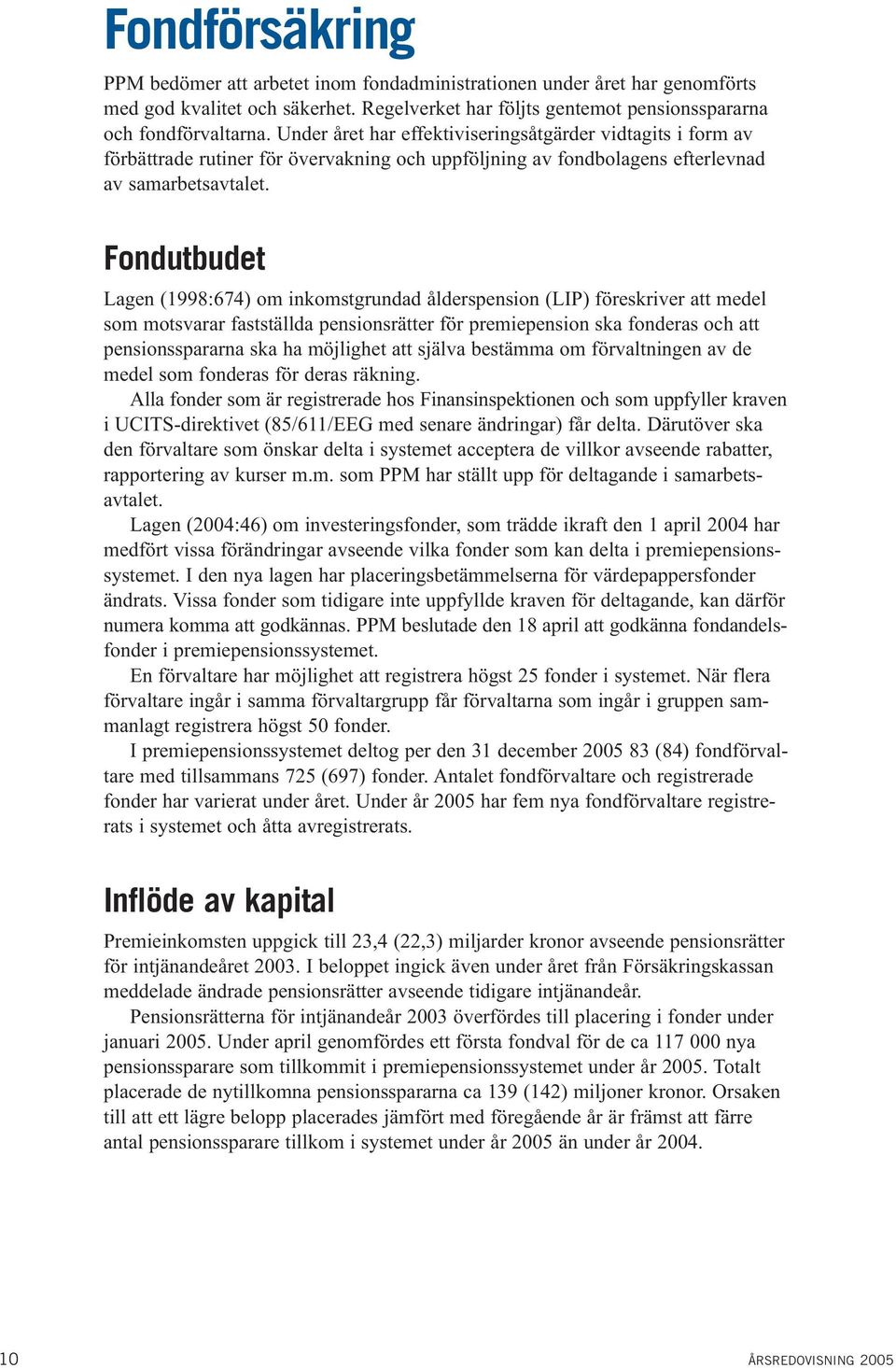 Fondutbudet Lagen (1998:674) om inkomstgrundad ålderspension (LIP) föreskriver att medel som motsvarar fastställda pensionsrätter för premiepension ska fonderas och att pensionsspararna ska ha