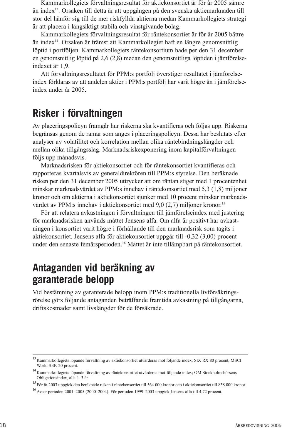 vinstgivande bolag. Kammarkollegiets förvaltningsresultat för räntekonsortiet är för år 2005 bättre än index 14. Orsaken är främst att Kammarkollegiet haft en längre genomsnittlig löptid i portföljen.