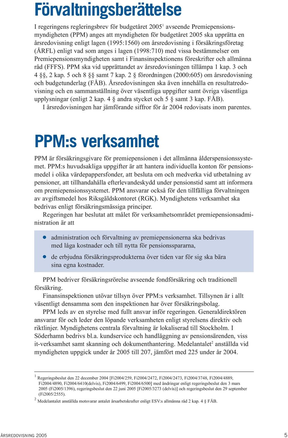 allmänna råd (FFFS). PPM ska vid upprättandet av årsredovisningen tillämpa 1 kap. 3 och 4, 2 kap. 5 och 8 samt 7 kap. 2 förordningen (2000:605) om årsredovisning och budgetunderlag (FÅB).