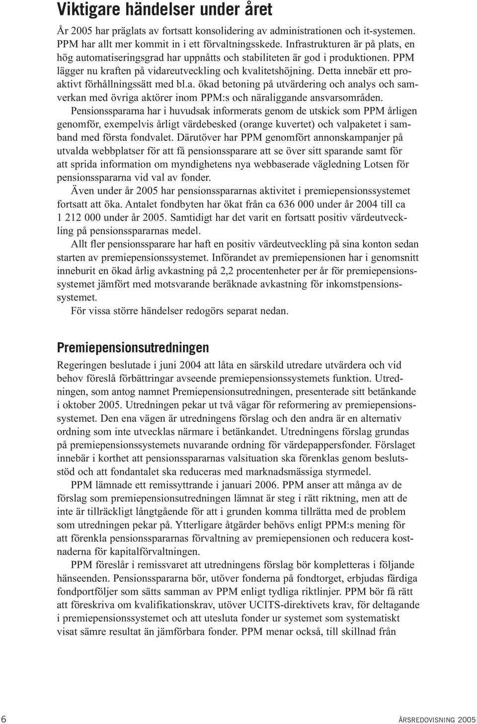 Detta innebär ett proaktivt förhållningssätt med bl.a. ökad betoning på utvärdering och analys och samverkan med övriga aktörer inom PPM:s och näraliggande ansvarsområden.