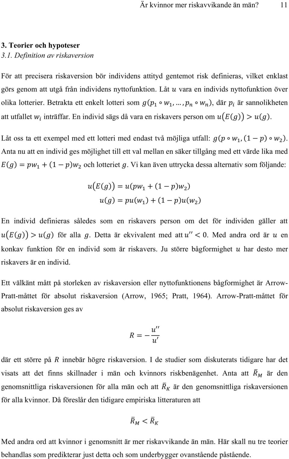 Definition av riskaversion För att precisera riskaversion bör individens attityd gentemot risk definieras, vilket enklast görs genom att utgå från individens nyttofunktion.