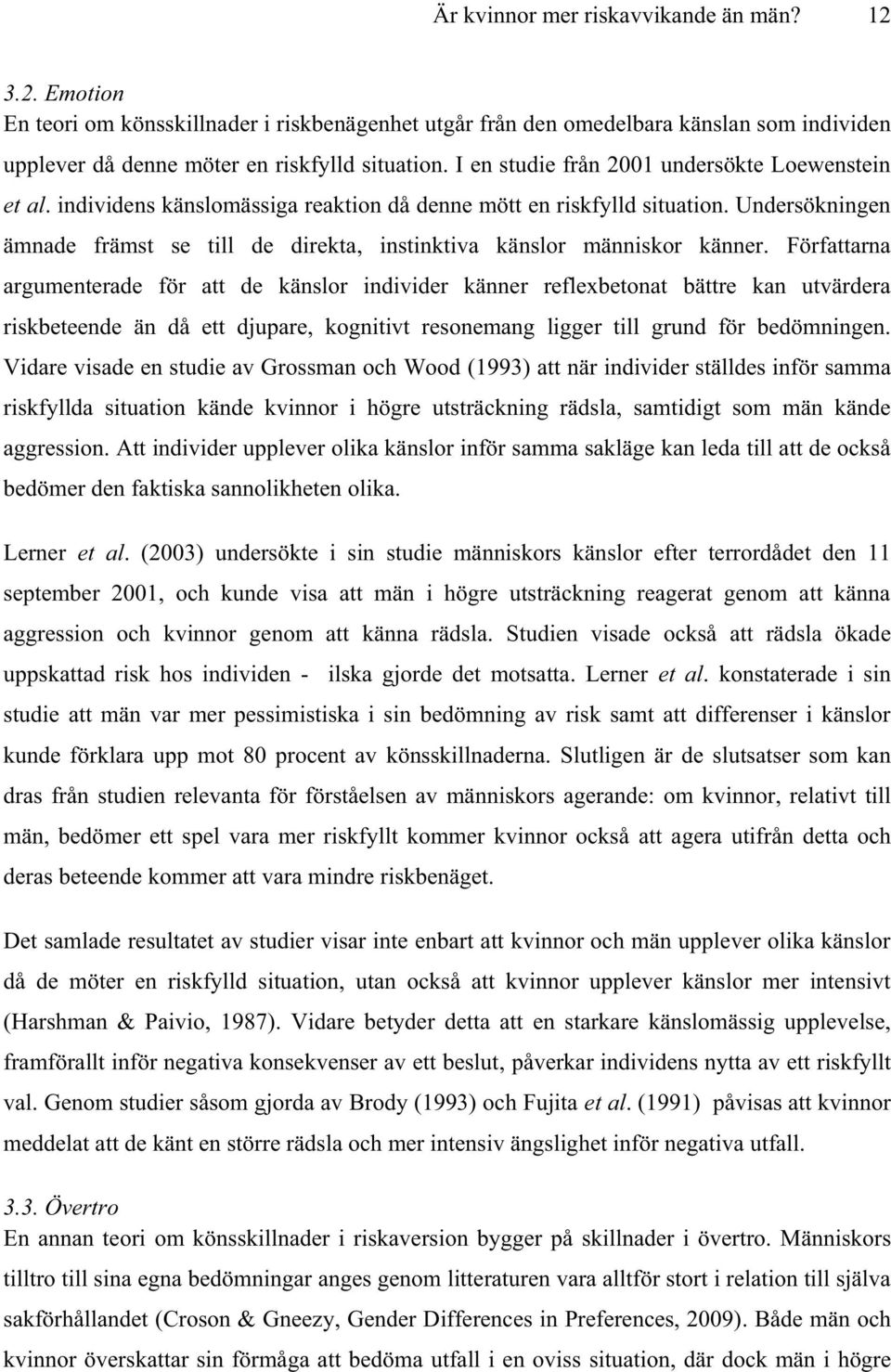 Undersökningen ämnade främst se till de direkta, instinktiva känslor människor känner.