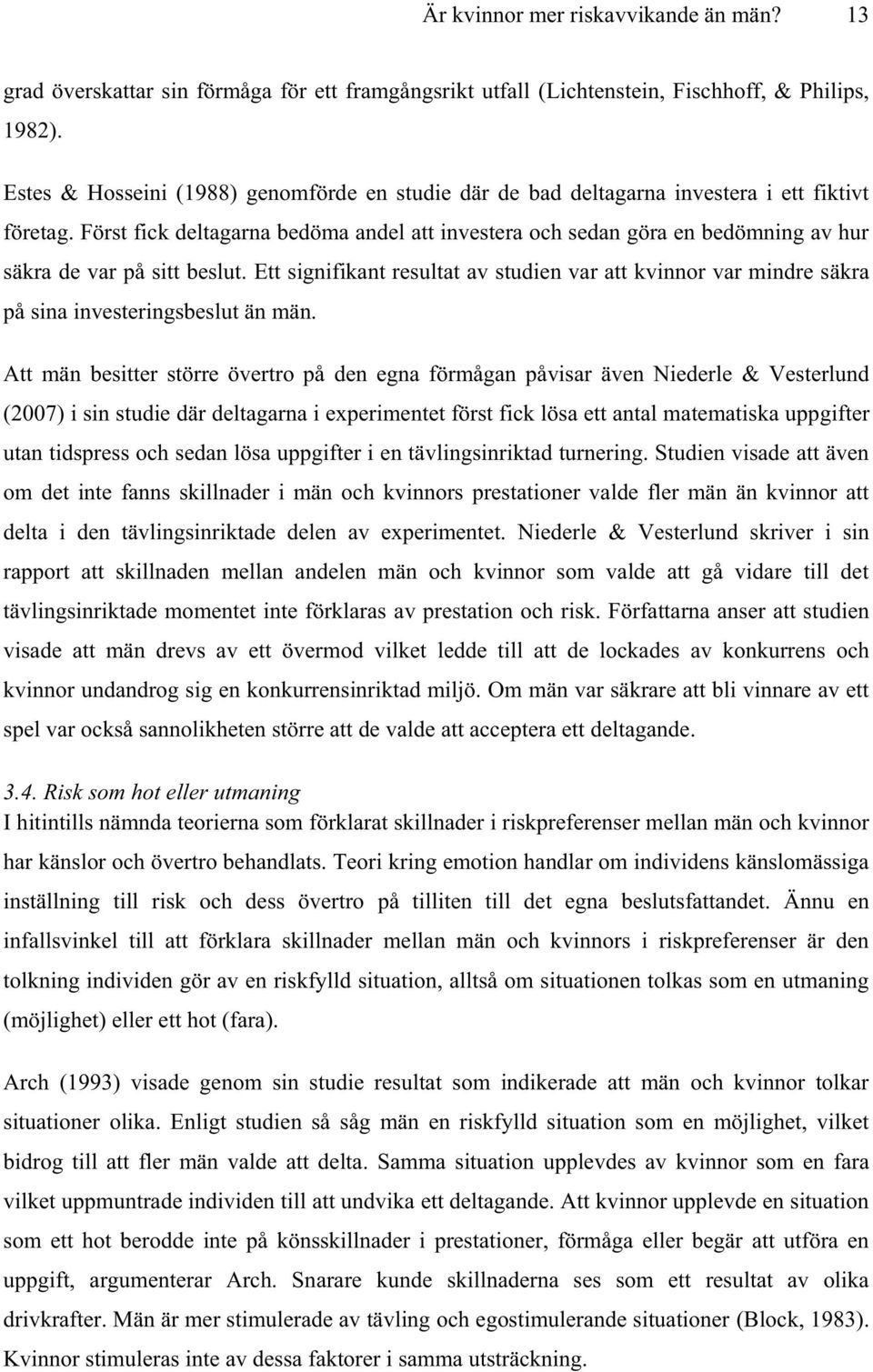 Först fick deltagarna bedöma andel att investera och sedan göra en bedömning av hur säkra de var på sitt beslut.