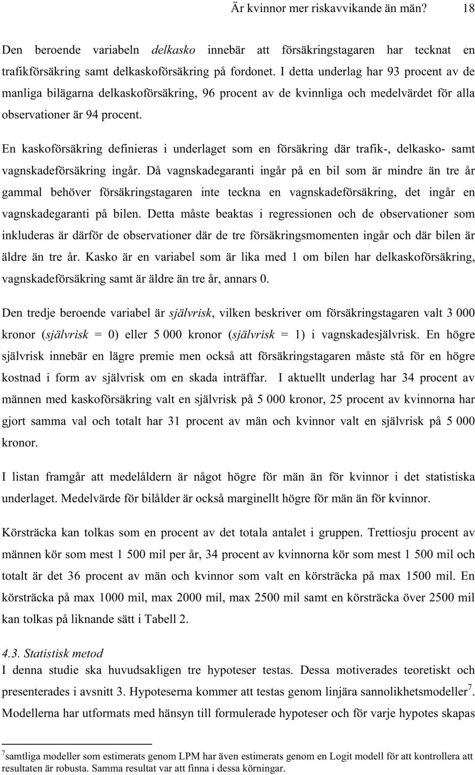 En kaskoförsäkring definieras i underlaget som en försäkring där trafik-, delkasko- samt vagnskadeförsäkring ingår.