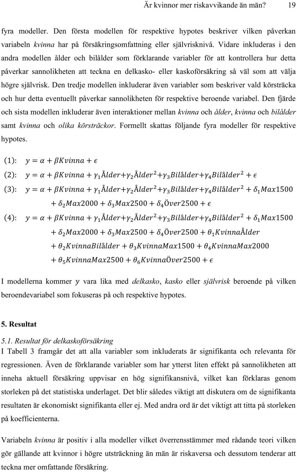 välja högre självrisk. Den tredje modellen inkluderar även variabler som beskriver vald körsträcka och hur detta eventuellt påverkar sannolikheten för respektive beroende variabel.