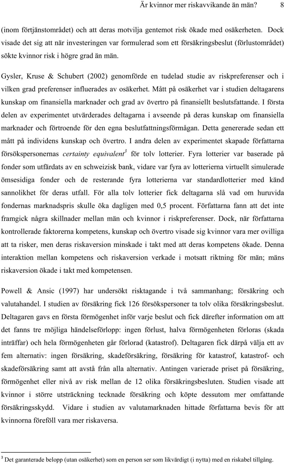 Gysler, Kruse & Schubert (2002) genomförde en tudelad studie av riskpreferenser och i vilken grad preferenser influerades av osäkerhet.